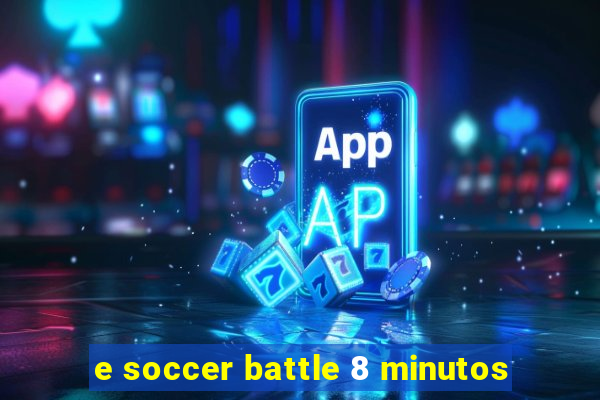 e soccer battle 8 minutos